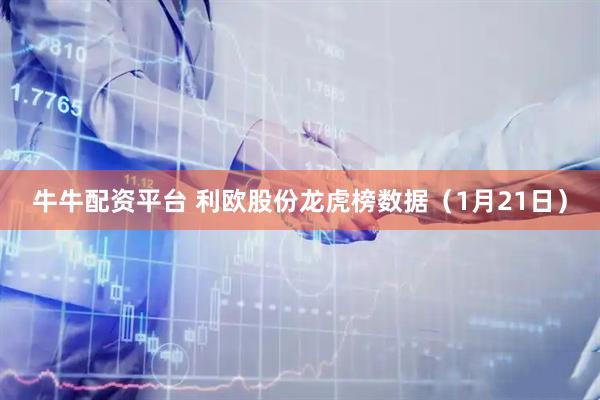 牛牛配资平台 利欧股份龙虎榜数据（1月21日）