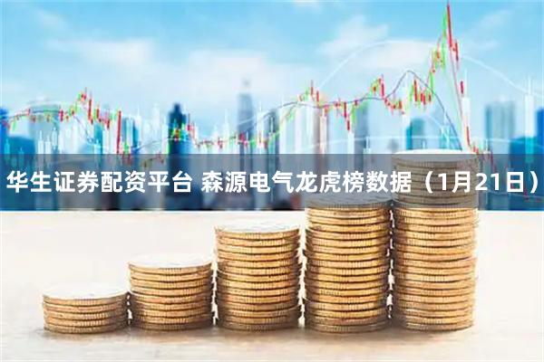 华生证券配资平台 森源电气龙虎榜数据（1月21日）